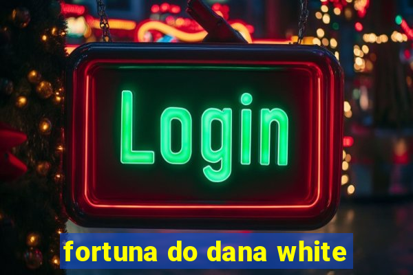 fortuna do dana white